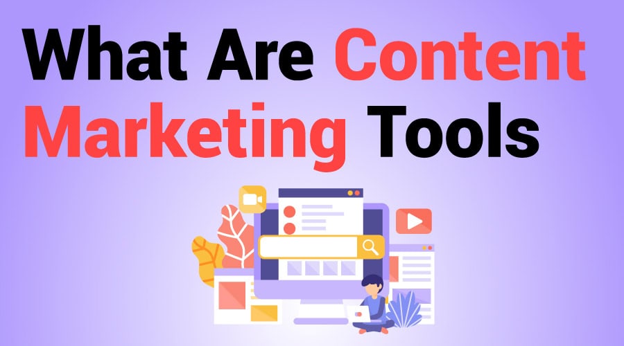 What are Content Marketing Tools? Types and Benefits