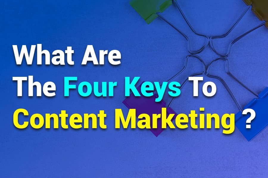 What are the Four Keys to Content Marketing: Unlocking Success